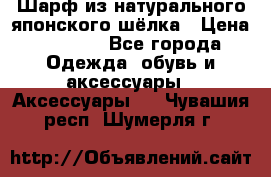 Шарф из натурального японского шёлка › Цена ­ 1 500 - Все города Одежда, обувь и аксессуары » Аксессуары   . Чувашия респ.,Шумерля г.